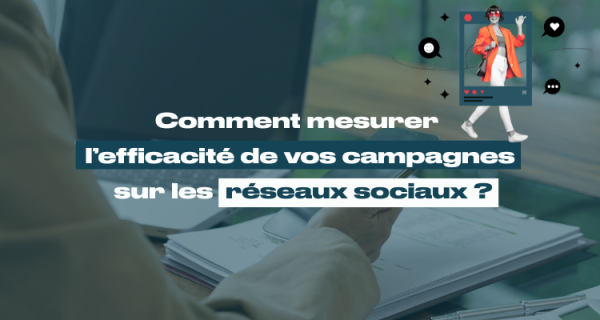 Comment mesurer l’efficacité de vos campagnes réseaux sociaux ?